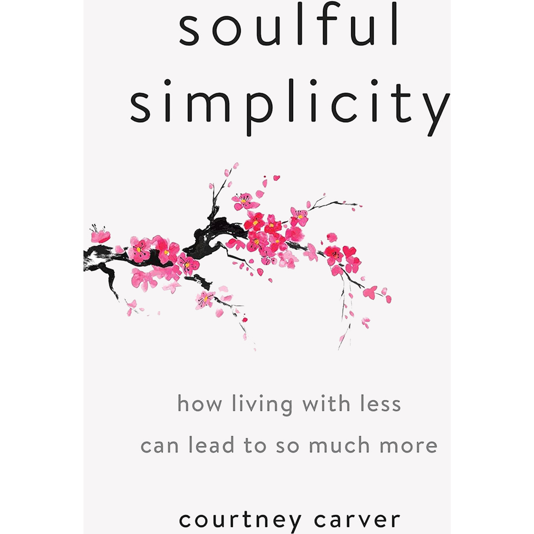 Soulful Simplicity: How Living with Less Can Lead to So Much More by Courtney Carver